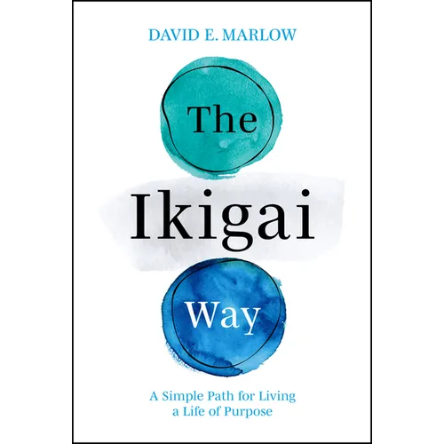 The Ikigai Way: A Simple Path for Living a Life of Purpose