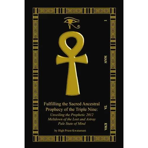 Fulfilling The Sacred Ancestral Prophecy Of The Triple Nine: : Unveiling The Prophetic 2012 Meltdown Of The Lost And Astray Pale State Of Mind