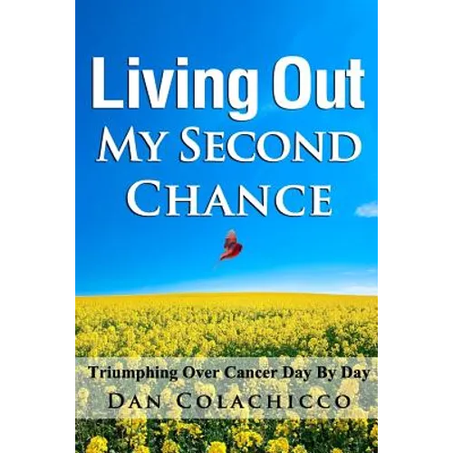 Living Out My Second Chance: Triumphing Over Cancer Day By Day