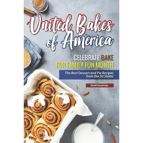United Bakes of America: Celebrate Bake for Family Fun Month - The Best Dessert and Pie Recipes from the 50 States