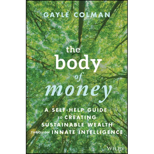 The Body of Money: A Self-Help Guide to Creating Sustainable Wealth Through Innate Intelligence