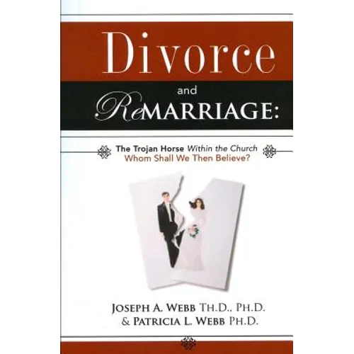 Divorce and Remarriage: The Trojan Horse Within the Church: Whom Shall We Then Believe?