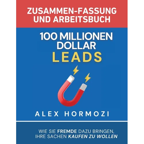 100 Millionen Dollar Leads Zusammen-fassung und Arbeitsbuch: Wie Sie Fremde dazu bringen, Ihre Sachen kaufen zu wollen