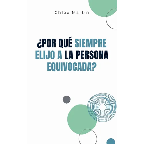 ¿Por qué Siempre Elijo a la Persona Equivocada?
