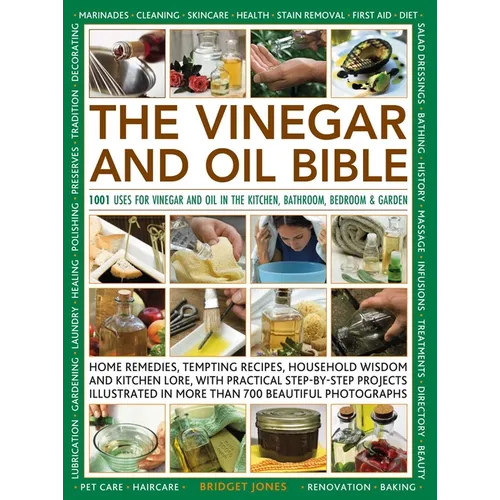 The Vinegar and Oil Bible: 1001 Uses for Vinegar and Oil in the Kitchen, Bathroom, Bedroom and Garden
