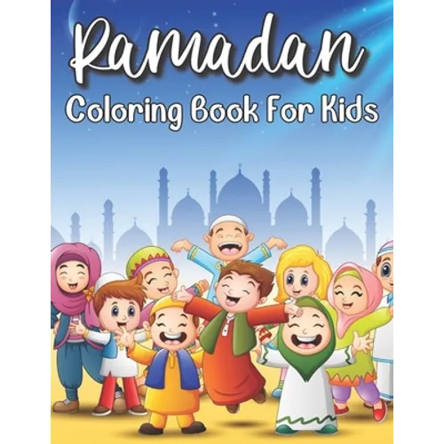 Ramadan Coloring Book For Kids: Islamic Coloring Book Kids Age 3-8 Special Gift For Your Children Preschool And Toddlers To Celebrate The Holy Month.