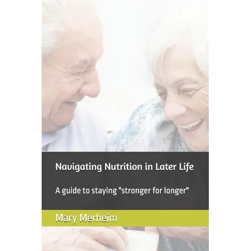 Navigating Nutrition in Later Life: A guide to staying "stronger for longer"