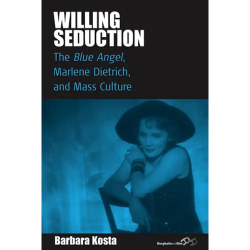 Willing Seduction: The Blue Angel, Marlene Dietrich, and Mass Culture