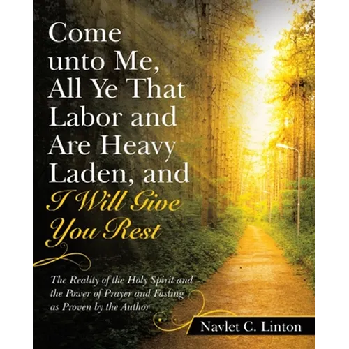 Come Unto Me, All Ye That Labor and Are Heavy Laden, and I Will Give You Rest: The Reality of the Holy Spirit and the Power of Prayer and Fasting as P