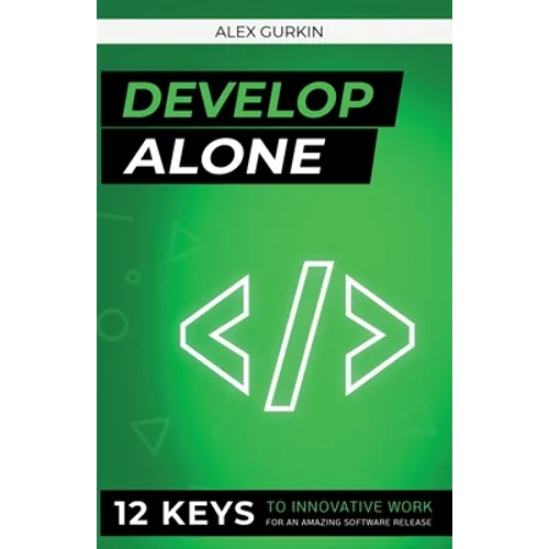 Develop Alone: 12 keys to innovative work for an amazing software release