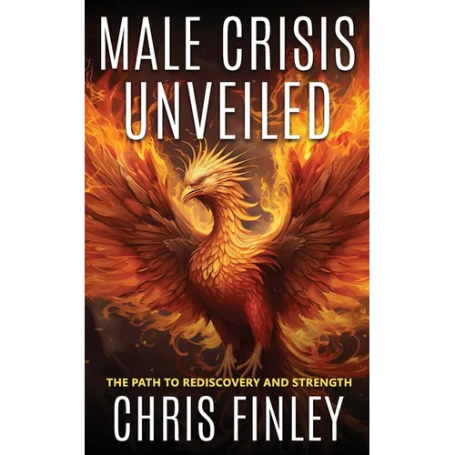 Male Crisis Unveiled: The Path to Rediscovery and Strength