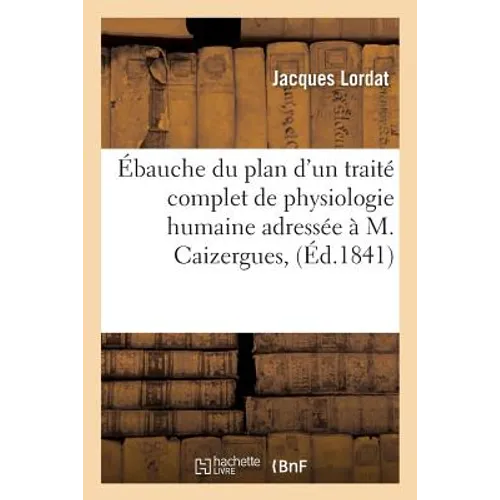 Ébauche Du Plan d'Un Traité Complet de Physiologie Humaine Adressée À M. Caizergues,