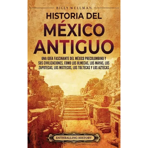 Historia del México Antiguo: Una guía fascinante del México precolombino y sus civilizaciones, como los olmecas, los mayas, los zapotecas, los mixt