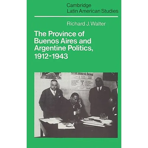 The Province of Buenos Aires and Argentine Politics, 1912 1943