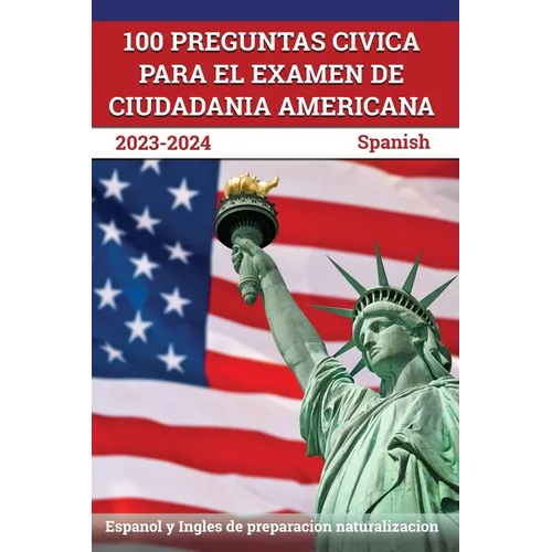 100 Preguntas civica para el Examen de Ciudadania Americana 2023-2024: Espanol y Ingles de preparacion naturalizacion [Spanish]