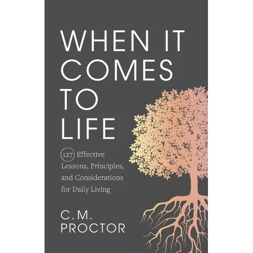 When It Comes to Life: 127 Effective Lessons, Principles, and Considerations for Daily Living