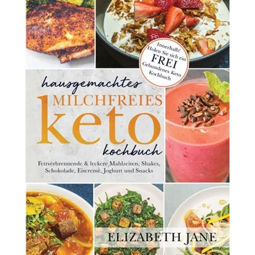 Hausgemachtes milchfreies Keto-Kochbuch: Fettverbrennende & leckere Mahlzeiten, Shakes, Schokolade, Eiscreme, Joghurt und Snacks