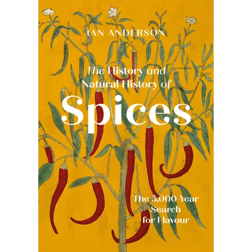 The History and Natural History of Spices: The 5,000-Year Search for Flavour