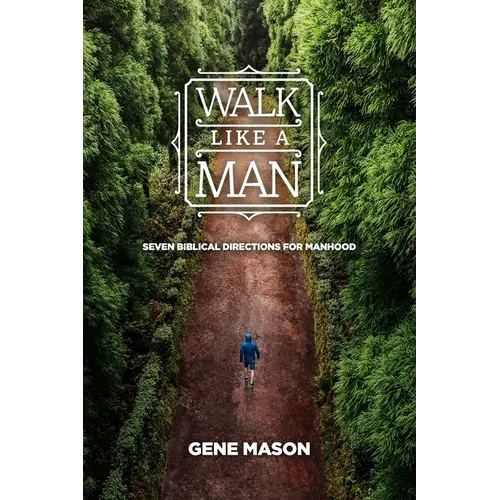 Walk Like a Man: Seven Biblical Directions for Manhood