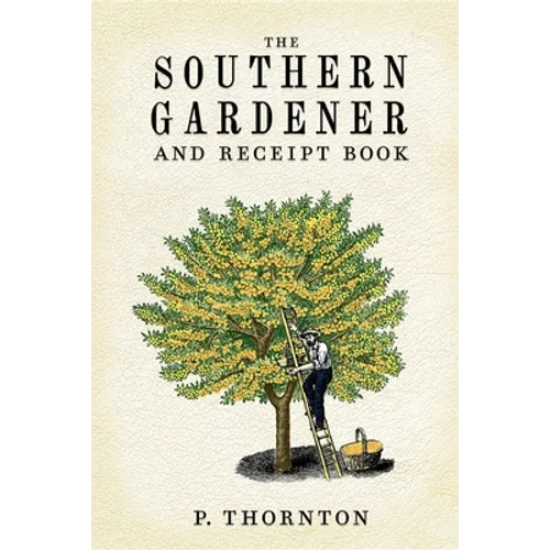 Southern Gardener and Receipt Book: Containing Directions for Gardening