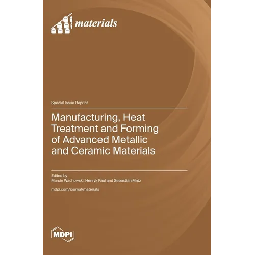 Manufacturing, Heat Treatment and Forming of Advanced Metallic and Ceramic Materials