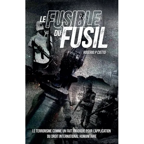 Le Fusible du Fusil - Le Terrorisme comme un Fait Juridique pour l'Application du Droit International Humanitaire