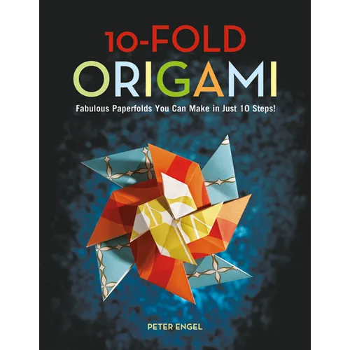 10-Fold Origami: Fabulous Paperfolds You Can Make in Just 10 Steps!: Origami Book with 26 Projects: Perfect for Origami Beginners, Children or Adults