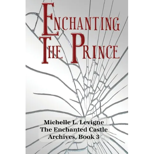 Enchanting the Prince: A Tale of Broken Magic, Deception, Determination, and a Shattered Magic Mirror
