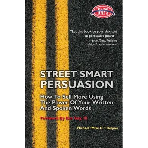 Street Smart Persuasion: How To Sell More Using The Power Of Your Written And Spoken Words