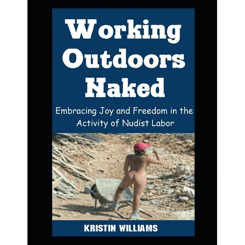 Working Outdoors Naked: Embracing Joy and Freedom in the Activity of Nudist Labor
