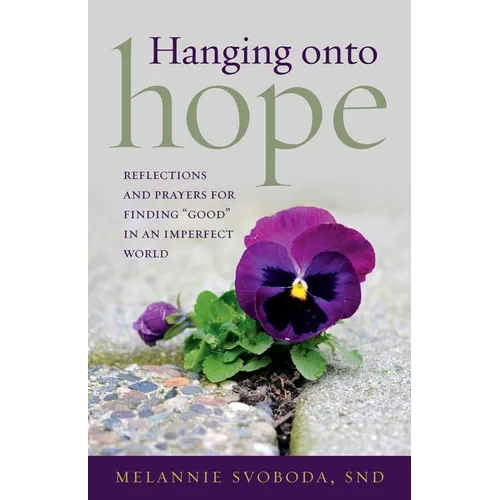 Hanging Onto Hope: Reflections and Prayers for Finding "Good" in an Imperfect World