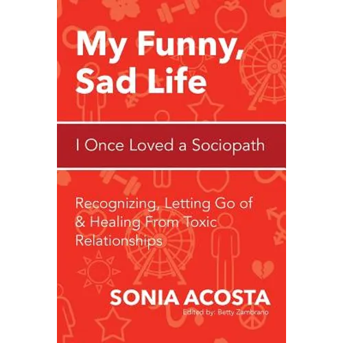 My Funny, Sad Life: I Once Loved a Sociopath: Recognizing, Letting Go of & Healing From Toxic Relationships
