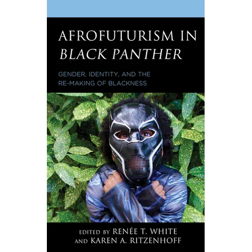 Afrofuturism in Black Panther: Gender, Identity, and the Re-Making of Blackness