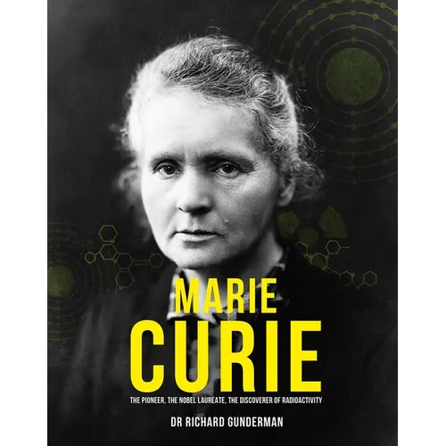 Marie Curie: The Pioneer, the Nobel Laureate, the Discoverer of Radioactivity