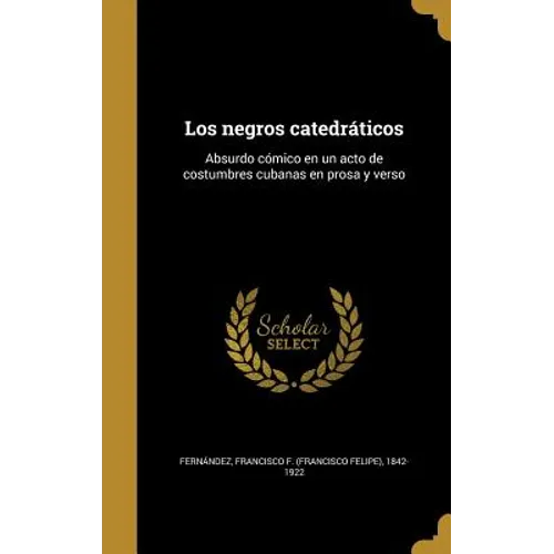 Los negros catedráticos: Absurdo cómico en un acto de costumbres cubanas en prosa y verso