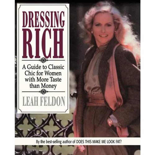 Dressing Rich: A Guide to Classic Chic for Women with More Taste Than Money