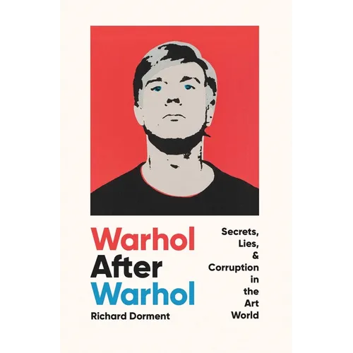 Warhol After Warhol: Secrets, Lies, & Corruption in the Art World