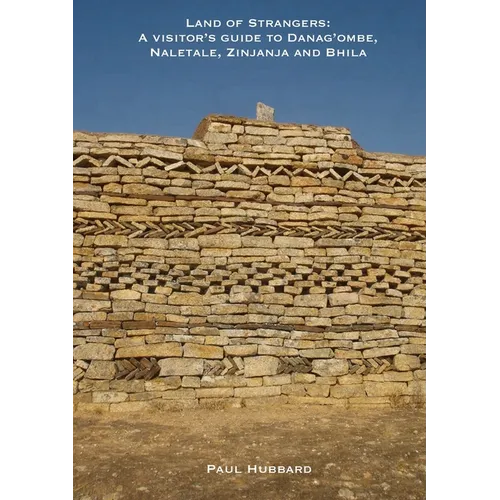 Land of Strangers: A Visitor's Guide to Danag'ombe, Naletale, Zinjanja and Bhila Heritage Sites, Insiza District, Zimbabwe