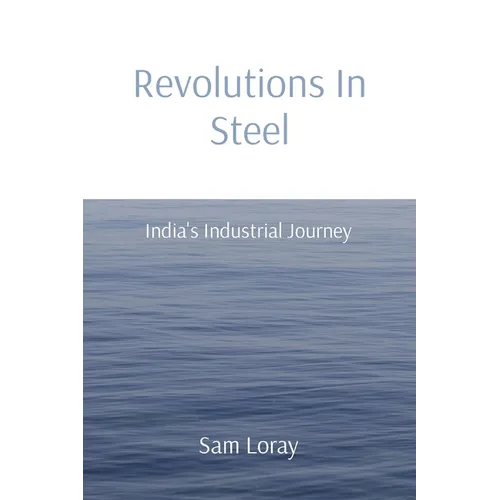 Revolutions In Steel: India's Industrial Journey