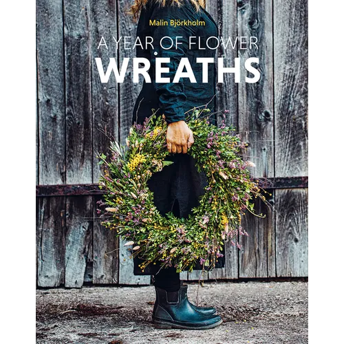 A Year of Flower Wreaths: Simple Projects for All Seasons
