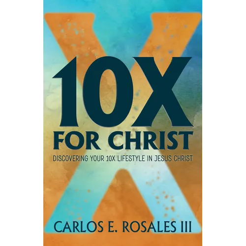 10x for Christ: Discovering Your 10x Lifestyle in Jesus Christ
