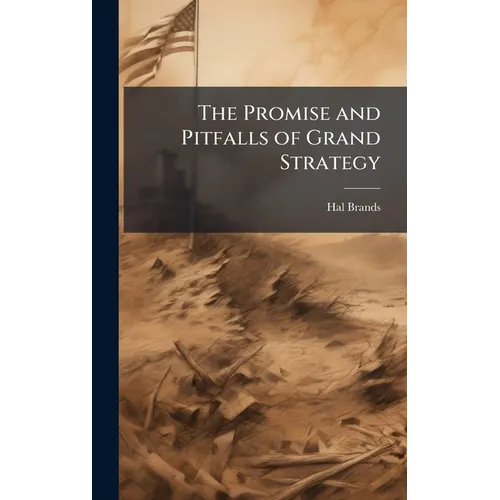 The Promise and Pitfalls of Grand Strategy