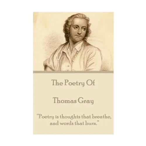 The Poetry of Thomas Gray: "Poetry is thoughts that breathe, and words that burn."