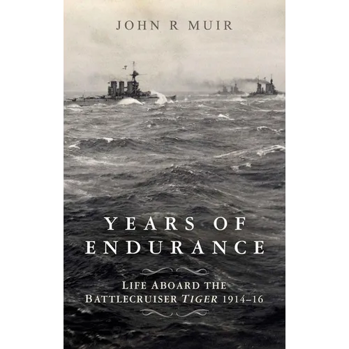 Years of Endurance: Life Aboard the Battlecruiser Tiger 1914-16
