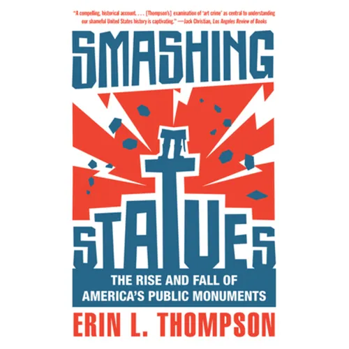 Smashing Statues: The Rise and Fall of America's Public Monuments