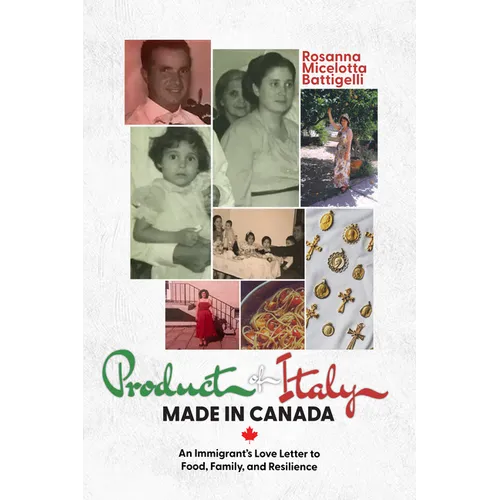 Product of Italy, Made in Canada:: An Immigrant's Love Letter to Food, Family, and Resilience