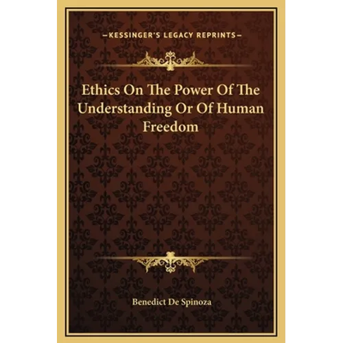 Ethics On The Power Of The Understanding Or Of Human Freedom