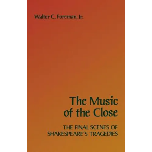 The Music of the Close: The Final Scenes of Shakespeare's Tragedies