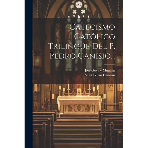 Catecismo Católico Trilingüe Del P. Pedro Canisio...