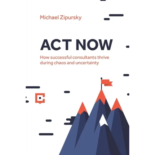 ACT Now: How successful consultants thrive during chaos and uncertainty